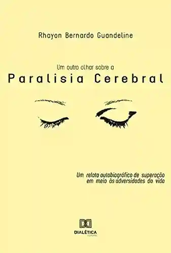 Livro PDF: Um Outro Olhar Sobre a Paralisia Cerebral: um relato autobiográfico de superação em meio às adversidades da vida