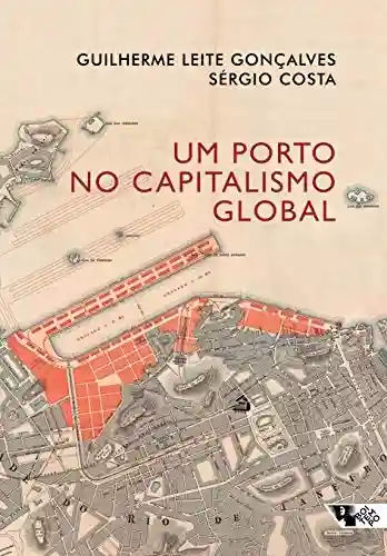 Capa do livro: Um porto no capitalismo global: Desvendando a acumulação entrelaçada no Rio de Janeiro (Mundo do trabalho) - Ler Online pdf