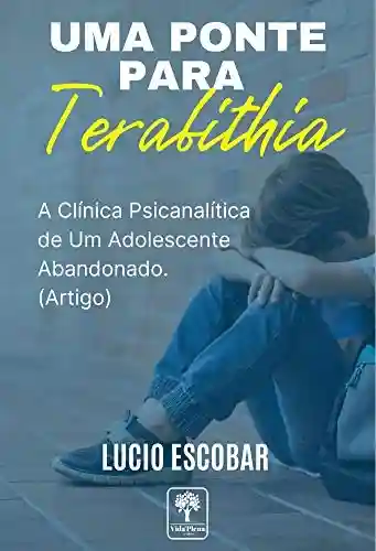 Capa do livro: Uma Ponte Para Terabithia: A Clinica Psicanalítica de Um Adolescente Abandonado. - Ler Online pdf