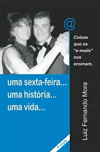 Livro PDF Uma Sexta-Feira…Uma História…Uma Vida…: Coisas Que Os “E-mails” Nos Ensinam