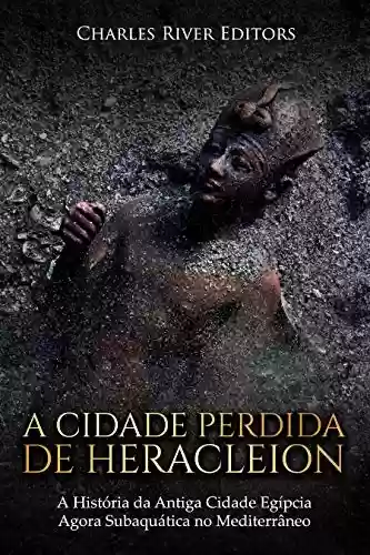 Capa do livro: A Cidade Perdida de Heracleion:A História da Antiga Cidade Egípcia Agora Subaquática no Mediterrâneo - Ler Online pdf