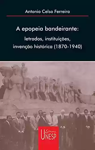 Livro PDF A epopéia bandeirante: letrados, instituições, invenção histórica (1870-1940)