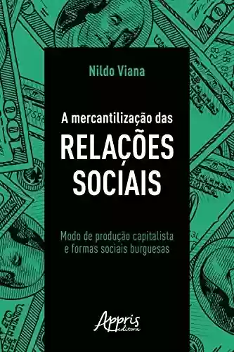 Livro PDF A Mercantilização das Relações Sociais: Modo de Produção Capitalista e Formas Sociais Burguesas
