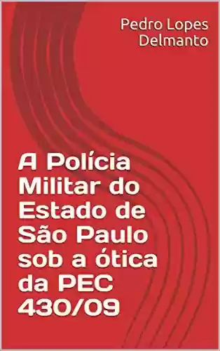 Capa do livro: A Polícia Militar do Estado de São Paulo sob a ótica da PEC 430/09 - Ler Online pdf