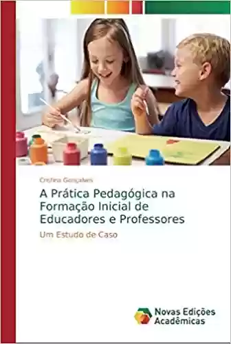 Capa do livro: A Prática Pedagógica na Formação Inicial de Educadores e Professores - Ler Online pdf