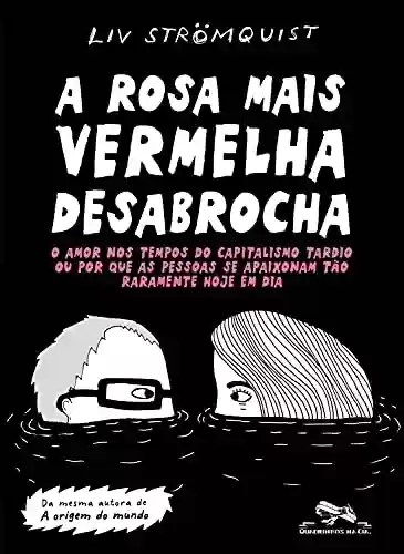 Livro PDF A rosa mais vermelha desabrocha: O amor nos tempos do capitalismo tardio ou por que as pessoas se apaixonam tão raramente hoje em dia