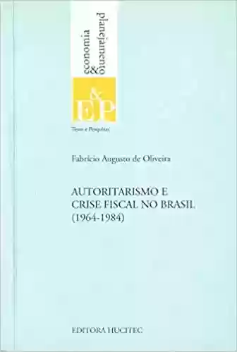 Livro PDF: Autoritarismo e crise fiscal no Brasil (1964-1984)