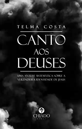 Capa do livro: Canto aos Deuses: Uma análise sistemática sobre a verdadeira identidade de Jesus - Ler Online pdf