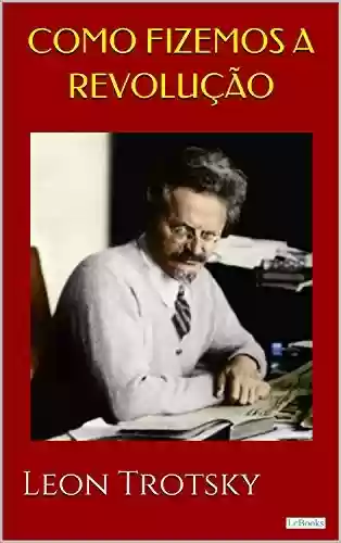 Capa do livro: Como Fizemos a Revolução – Trotsky - Ler Online pdf