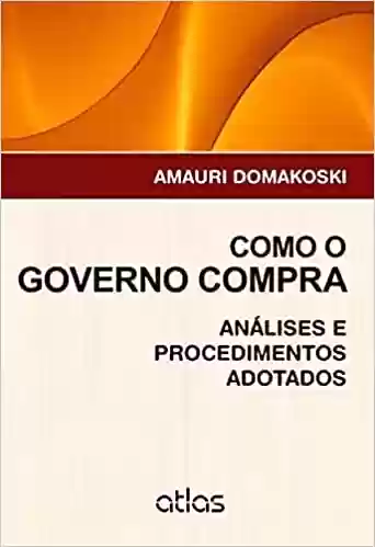 Capa do livro: Como O Governo Compra: Análises E Procedimentos Adotados - Ler Online pdf