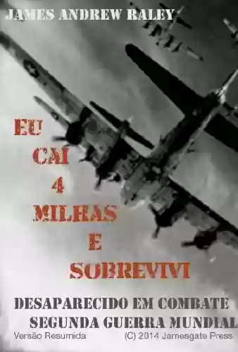 Livro PDF EU CAÍ QUATRO MILHAS E SOBREVIVI: DESAPARECIDO EM COMBATE / SEGUNDA GUERRA MUNDIAL (VERSÃO RESUMIDA) (Falling Fortress Livro 2)