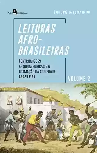 Livro PDF Leituras afro-brasileiras: volume 2: Contribuições Afrodiaspóricas e a Formação da Sociedade Brasileira