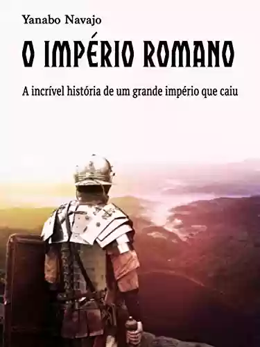 Livro PDF: O império Romano: A incrível história de um grande império que caiu