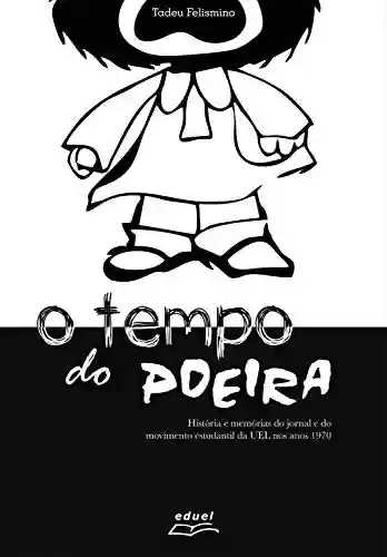 Capa do livro: O tempo do Poeira: História e memórias do jornal e do movimento estudantil da UEL nos anos 1970 - Ler Online pdf