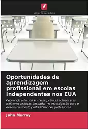 Livro PDF Oportunidades de aprendizagem profissional em escolas independentes nos EUA: Fechando a lacuna entre as práticas actuais e as melhores práticas … desenvolvimento profissional dos professores