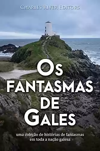 Capa do livro: Os fantasmas de Gales: uma coleção de histórias de fantasmas em toda a nação galesa - Ler Online pdf