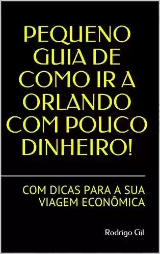 Livro PDF: PEQUENO GUIA DE COMO IR A ORLANDO COM POUCO DINHEIRO!: COM DICAS PARA A SUA VIAGEM ECONÔMICA