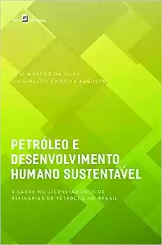Livro PDF Petróleo e Desenvolvimento Humano Sustentável: a Saúde no Licenciamento de Refinarias de Petróleo no Brasil