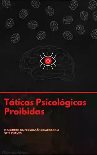 Livro PDF Táticas Psicológicas Proibidas: O Segredo Da Persuasão Guardado as Sete Chaves