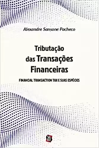 Livro PDF Tributação das Transações Financeiras: Financial Transaction tax e Suas Espécies