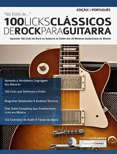 Livro PDF: 100 Licks Clássicos de Rock Para Guitarra: Aprenda 100 Licks de Rock na Guitarra no Estilo dos 20 Maiores Guitarristas (Licks de guitarra Livro 2)