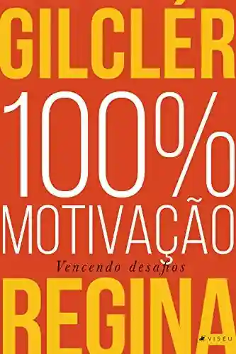 Livro PDF: 100% Motivação (Nova edição): Vencendo desafios