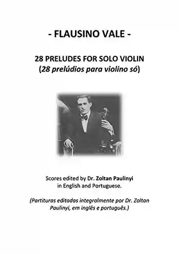 Livro PDF 28 Preludes For Solo Violin (28 Prelúdios Para Violino Só): Complete Scores Edited By Dr Zoltan Paulinyi In English And Portuguese (partituras Editadas Integralmente, Em Inglês E Português).