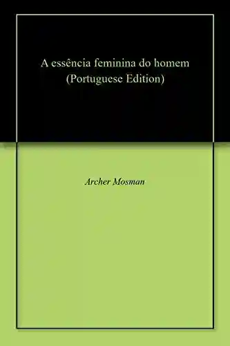 Capa do livro: A essência feminina do homem - Ler Online pdf