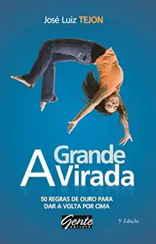 Capa do livro: A grande virada: 50 regras de ouro para dar a volta por cima - Ler Online pdf