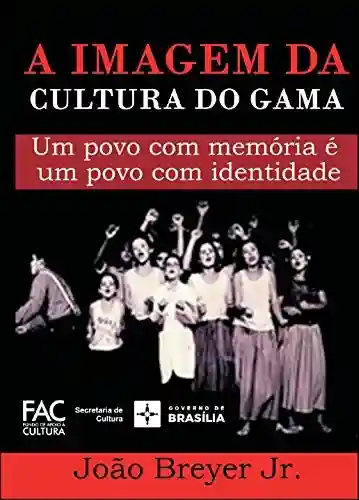 Livro PDF A Imagem da Cultura do Gama: Um povo com memória é um povo com identidade