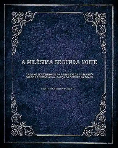 Livro PDF A milésima segunda noite: Razão e sensibilidade no arabesco da narrativa sobre as histórias da Dança do Oriente no Brasil
