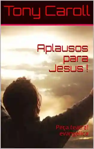 Livro PDF Aplausos para Jesus !: Peça teatral evangélica