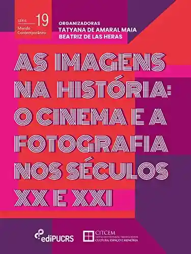 Livro PDF: As imagens na história: o cinema e a fotografia nos séculos XX e XXI (Mundo Contemporâneo)
