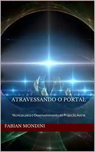 Livro PDF Atravessando o Portal: Técnicas para o Desenvolvimento da Projeção Astral