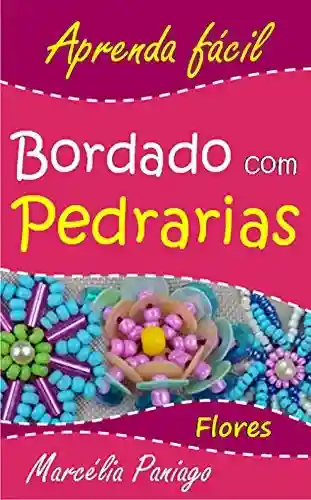 Livro PDF: Bordado com Pedrarias: Flores (Aprenda Fácil Livro 1)