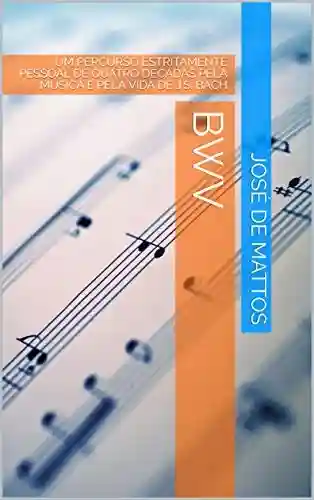 Livro PDF BWV: UM PERCURSO ESTRITAMENTE PESSOAL DE QUATRO DÉCADAS PELA MÚSICA E PELA VIDA DE J.S. BACH