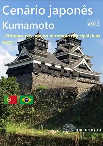 Livro PDF Cenário japonês Kumamoto Vol.1: – Visitamo-nos por um terremoto principal duas vezes –