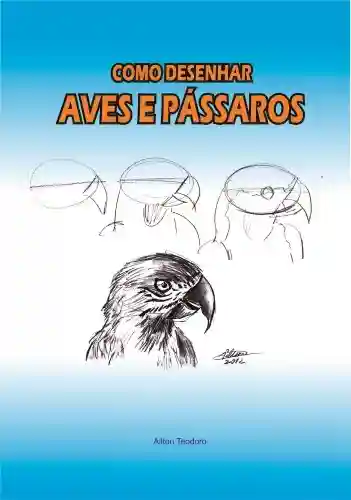 Capa do livro: Como desenhar Aves e pássaros: de forma prática - Ler Online pdf