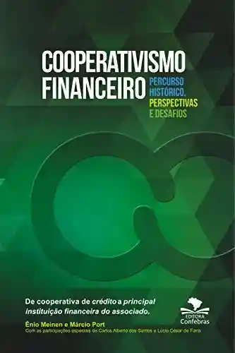 Capa do livro: Cooperativismo Financeiro, percurso histórico, perspectivas e desafios: De cooperativa de crédito a principal instituição financeira do associado - Ler Online pdf