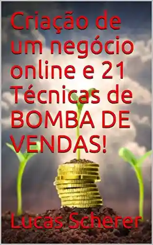 Capa do livro: Criação de um negócio online e 21 Técnicas de BOMBA DE VENDAS! - Ler Online pdf