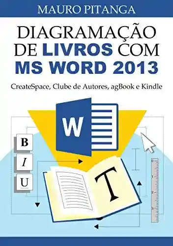 Livro PDF Diagramação de Livros com MS Word 2013: CreateSpace, Clube de Autores, agBook e Kindle