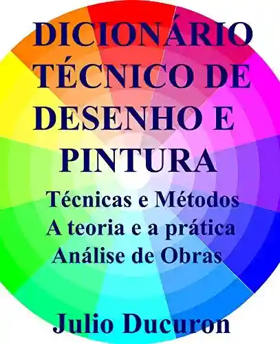 Livro PDF: DICIONÁRIO TÉCNICO DE DESENHO E PINTURA: Técnicas e Métodos A teoria e a prática Análise de Obras