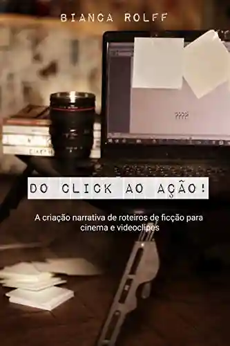 Livro PDF Do Click ao Ação!: A Criação Narrativa de Roteiros de Ficção para Cinema e Videoclipes