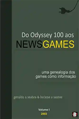 Livro PDF: Do Odyssey 100 aos NewsGames: Uma genealogia dos games como informação (Teorias dos NewsGames Livro 1)