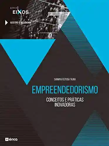 Capa do livro: Empreendedorismo: Conceitos E Práticas Inovadoras – Série Eixos - Ler Online pdf