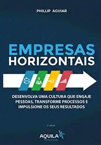 Capa do livro: Empresas horizontais: Desenvolva uma cultura que engaje pessoas, transforme processos e impulsione os seus resultados - Ler Online pdf