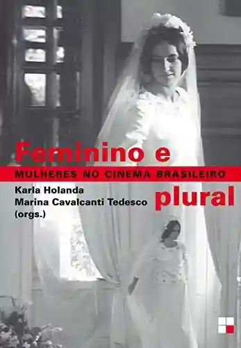 Capa do livro: Feminino e plural: Mulheres no cinema brasileiro - Ler Online pdf