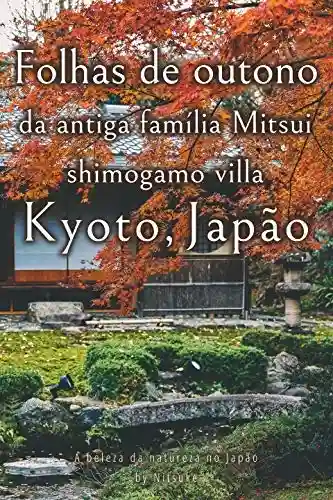 Capa do livro: Folhas de outono da antiga família Mitsui shimogamo villa Kyoto, Japão (A beleza da natureza no Japão Livro 8) - Ler Online pdf