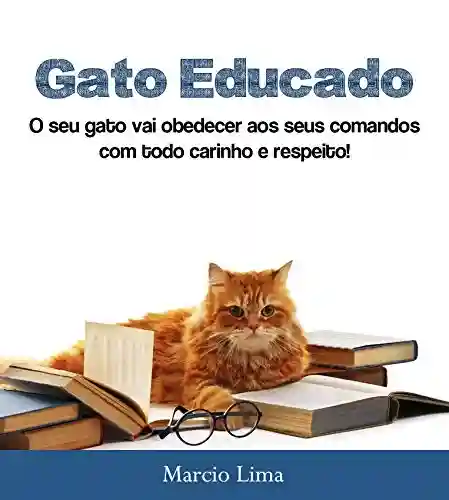 Capa do livro: Gato Educado: Ele vai obedecer aos seus comandos com respeito e carinho! - Ler Online pdf