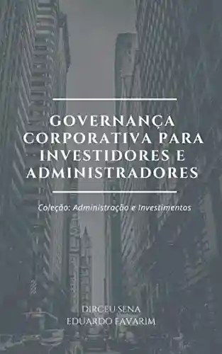 Capa do livro: Governança Corporativa para Investidores e Administradores: Coleção: Administração e Investimentos - Ler Online pdf